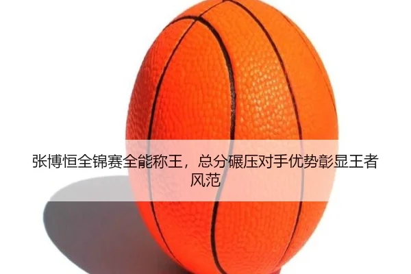 张博恒全锦赛全能称王，总分碾压对手优势彰显王者风范